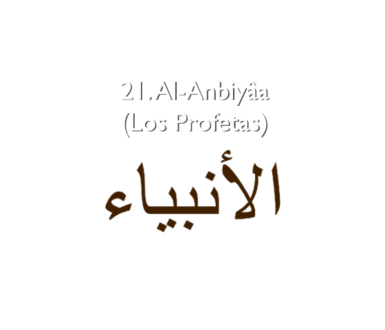 21. Al-Anbiyâa (Los Profetas)